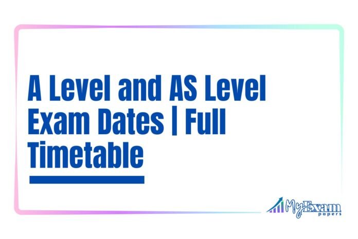 A Level and AS Level Exam Dates - Full Timetable A Level and AS Level Exam Dates | Full Timetable