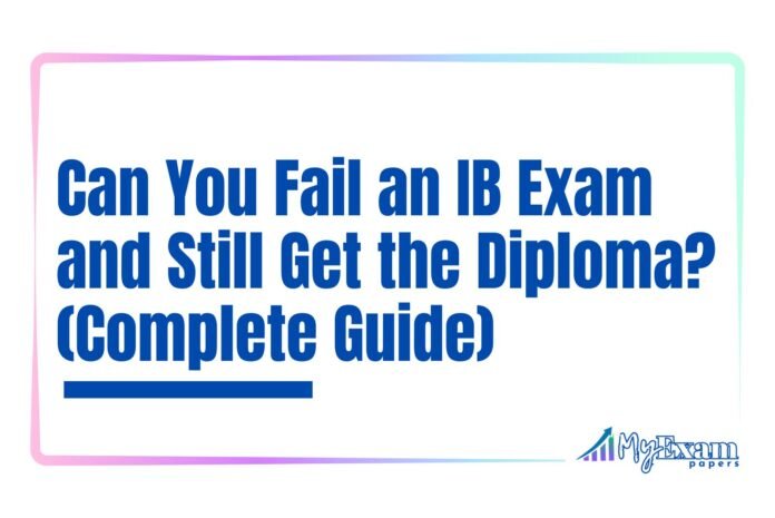 Can You Fail an IB Exam and Still Get the Diploma Can You Fail an IB Exam and Still Get the Diploma? (Complete Guide)