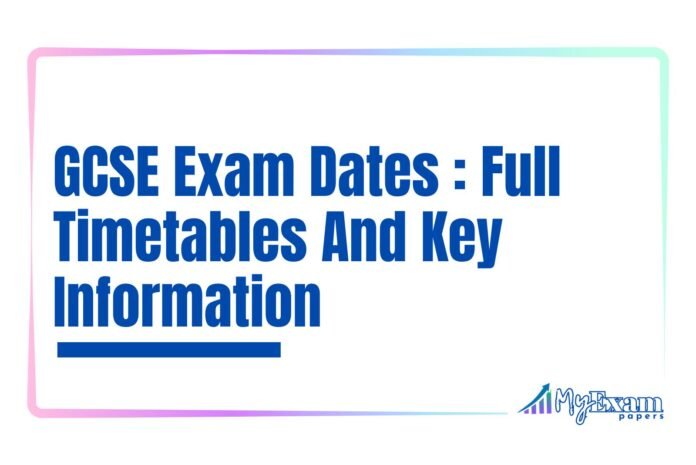 GCSE Exam Dates - Full Timetables And Key Information GCSE Exam Dates: Full Timetables And Key Information