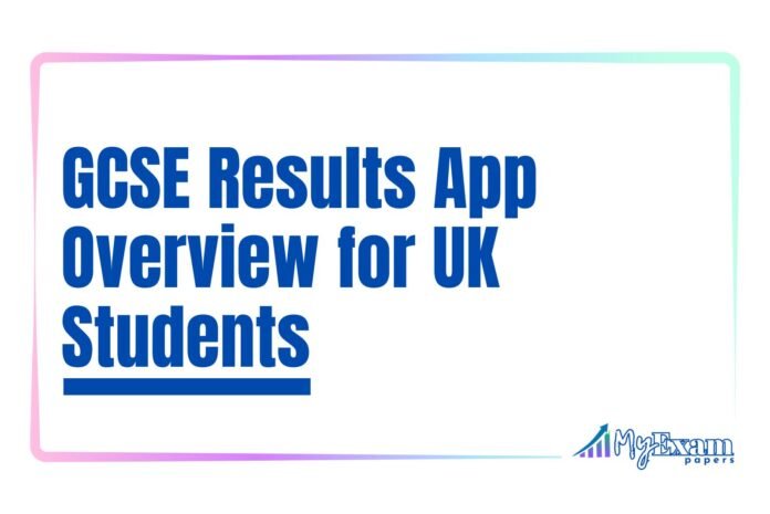 GCSE Results App Overview for UK Students GCSE Results App Overview for UK Students