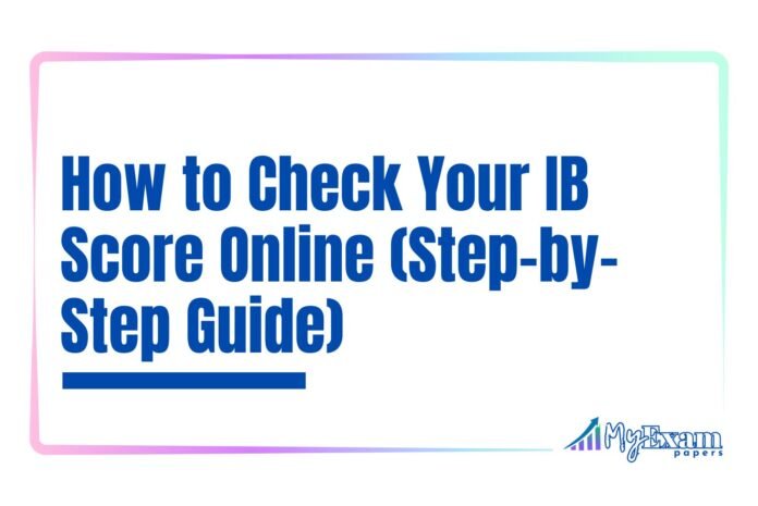 How to Check Your IB Score Online (Step-by-Step Guide) How to Check Your IB Score Online (Step-by-Step Guide)