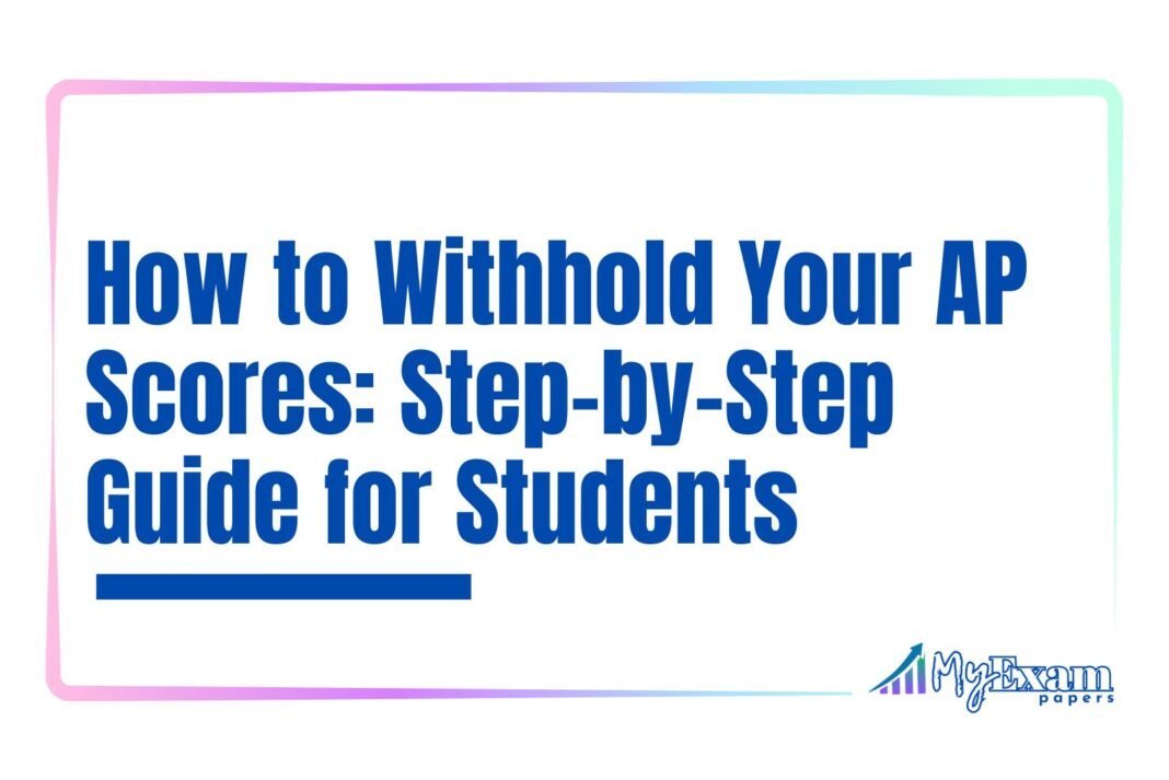 How to Withhold Your AP Scores- Step-by-Step Guide for Students How to Withhold Your AP Scores: Step-by-Step Guide for Students