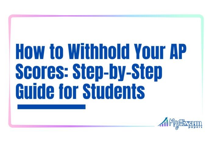 How to Withhold Your AP Scores- Step-by-Step Guide for Students How to Withhold Your AP Scores: Step-by-Step Guide for Students